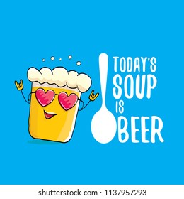 Today's soup is beer vector pub menu concept illustration or summer poster. vector funky beer character with funny slogan for print on tee. International beer day or octoberfest label with slogan