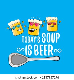 Today's soup is beer vector pub menu concept illustration or summer poster. vector funky beer character with funny slogan for print on tee. International beer day or octoberfest label with slogan