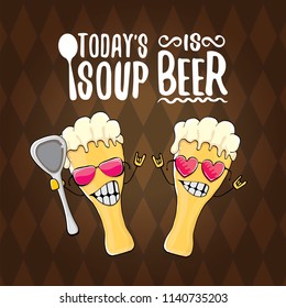 Today's soup is beer vector pub menu concept illustration or summer poster. vector funky beer character with funny slogan for print on tee. International beer day or octoberfest label with slogan