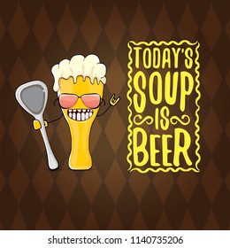 Today's soup is beer vector pub menu concept illustration or summer poster. vector funky beer character with funny slogan for print on tee. International beer day or octoberfest label with slogan
