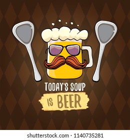 Today's soup is beer vector pub menu concept illustration or summer poster. vector funky beer character with funny slogan for print on tee. International beer day or octoberfest label with slogan