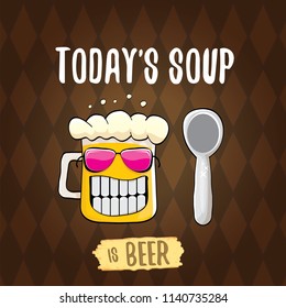 Today's soup is beer vector pub menu concept illustration or summer poster. vector funky beer character with funny slogan for print on tee. International beer day or octoberfest label with slogan