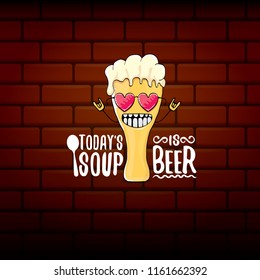 Today's soup is beer vector pub menu concept illustration or summer poster. vector funky beer character with funny slogan for print on tee. International beer day or octoberfest label with slogan