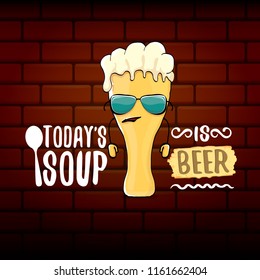 Today's soup is beer vector pub menu concept illustration or summer poster. vector funky beer character with funny slogan for print on tee. International beer day or octoberfest label with slogan