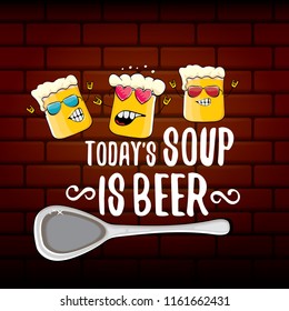 Today's soup is beer vector pub menu concept illustration or summer poster. vector funky beer character with funny slogan for print on tee. International beer day or octoberfest label with slogan