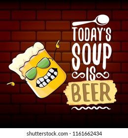Today's soup is beer vector pub menu concept illustration or summer poster. vector funky beer character with funny slogan for print on tee. International beer day or octoberfest label with slogan