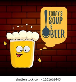 Today's soup is beer vector pub menu concept illustration or summer poster. vector funky beer character with funny slogan for print on tee. International beer day or octoberfest label with slogan