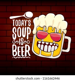 Today's soup is beer vector pub menu concept illustration or summer poster. vector funky beer character with funny slogan for print on tee. International beer day or octoberfest label with slogan