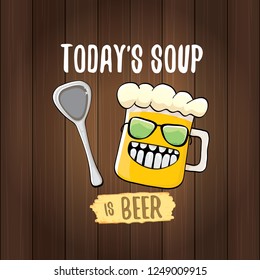 Today's soup is beer vector pub menu sign concept illustration or summer poster. vector funky beer character with funny slogan for print on tee. International beer day or octoberfest label with slogan
