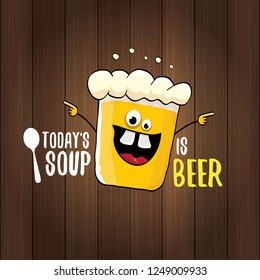Today's soup is beer vector pub menu sign concept illustration or summer poster. vector funky beer character with funny slogan for print on tee. International beer day or octoberfest label with slogan