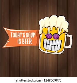 Today's soup is beer vector pub menu sign concept illustration or summer poster. vector funky beer character with funny slogan for print on tee. International beer day or octoberfest label with slogan