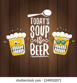 Today's soup is beer vector pub menu sign concept illustration or summer poster. vector funky beer character with funny slogan for print on tee. International beer day or octoberfest label with slogan