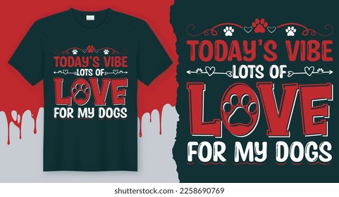 Today's vibe lots of love for my dogs. Best Valentine's Day T-Shirt Design vector.