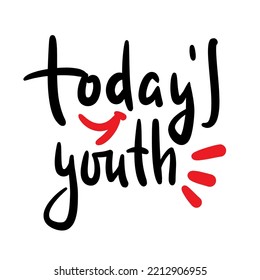 Today's youth - simple inspire motivational quote. Youth slang, idiom. Hand drawn lettering. Print for inspirational poster, t-shirt, bag, cups, card, flyer, sticker, badge. Cute funny vector writing