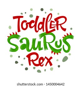 Toddler Saurus Rex quote. Fun handdrawn Dinosaur style lettering vector logo. Crest and scales decote text. Green dots decore. Family look, kids party design element.