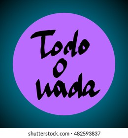 Todo O Nada. All Or Nothing - Spanish Text Quote Typography On Fluorescent Background. Vector Illustration.