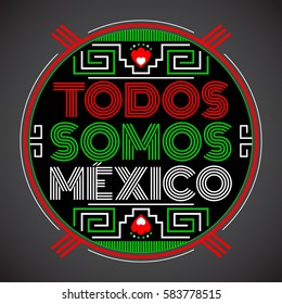 Todos somos Mexico, Spanish translation: We are all Mexico, vector mexican lettering design with aztec elements