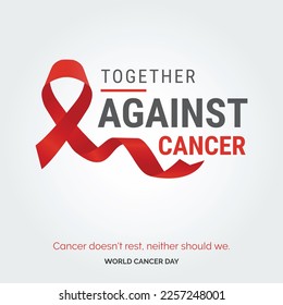 Together Against Cancer Ribbon Typography. Cancer doesn't rest. neither should we - World Cancer Day