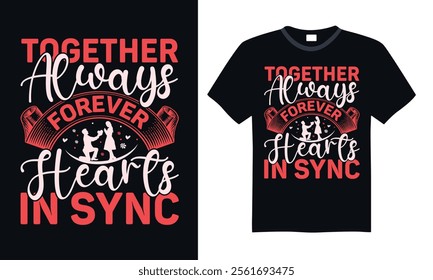 Together Always Forever Hearts In Sync - Romantic Valentine’s Day T-shirt Design, Beautiful Handwritten Calligraphy, Vector Typography