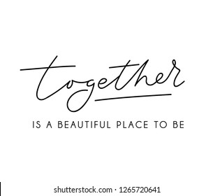 Together is a beautiful place to be inspirational lettering poster for wedding, greeting cards etc. Vector motivational card