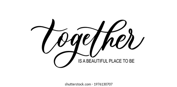 Together is a beautiful place to be. Wavy elegant calligraphy spelling for decor