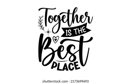 Together is the best place- family t shirt design, svg, Family Quotes SVG Cut Files Designs, Family quotes SVG cut files, Family quotes t shirt designs, Doormat Lettering Quotes For Printable Poster,  svg