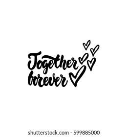Together forever - hand drawn lettering phrase isolated on the white background. Fun brush ink inscription for photo overlays, greeting card or t-shirt print, poster design