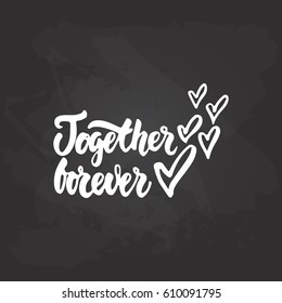 Together forever - hand drawn lettering phrase on the black chalkboard background. Fun brush ink inscription for photo overlays, greeting card or t-shirt print, poster design