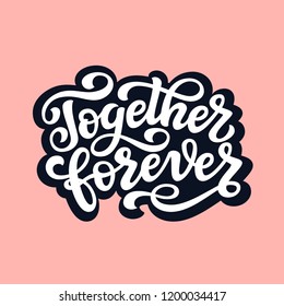 Together forever. Hand drawn typography lettering quote. Vector calligraphy text for wedding, Valentine day, home decorations, posters, t shirts