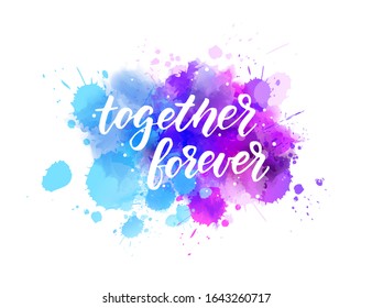 Together forever - handwritten modern calligraphy lettering text on abstract watercolor paint splash background. Love concept.