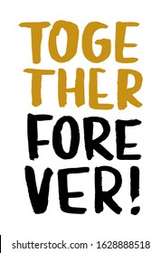 Together forever. Valentine's day poster. Vector hand drawn lettering. Creative typography card with phrase. Romantic text.