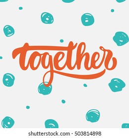 Together - hand drawn lettering phrase isolated on the white background. Fun brush ink inscription for photo overlays, greeting card or t-shirt print, poster design