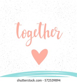 Together. Handwritten romantic quote lettering and hand drawn heart. Doodle handmade love sketch for design t-shirt, romantic card, invitation, valentines day poster, album, scrapbook etc.
