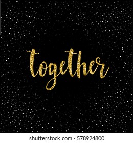 Together. Handwritten romantic quote lettering  isolated on black. Doodle handmade love sketch for design t-shirt, romantic card, invitation, valentines day poster, album, scrapbook etc. Gold texture.