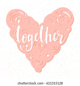 Together. Handwritten romantic quote lettering and hand drawn heart. Doodle handmade love sketch for design t-shirt, romantic card, invitation, valentines day poster, album, scrapbook etc.