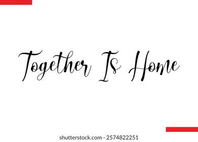 Together Is Home Family saying typography text