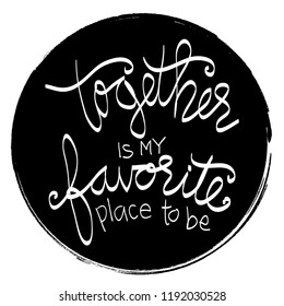 Together is my favorite place to be. Motivational quote.