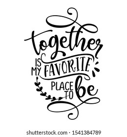 Together is my favorite place to be - Love Day typography. Handwriting romantic lettering. Hand drawn illustration 