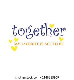 Together Is My Favorite Place To Be with hearts, together, family  text logo, isolated on white background.