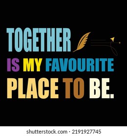 Together  is my favorite place to be typography vector T shirt design