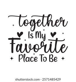 Together Is My Favorite Place To Be Typography T-Shirt Design Vector, Valentine gift, Valetines Day Typography Shirt, Valentine’s Day Digital Design, Happy valentines day
