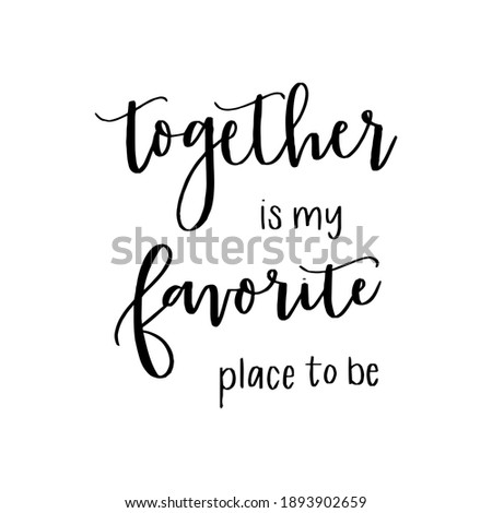 together is my favorite place to be  Ink illustration. Modern brush calligraphy. Isolated on white background.