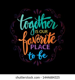 Together is our favorite place to be. Motivational quote poster.