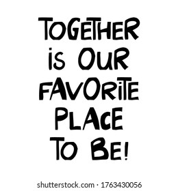 Together is our favorite place to be. Cute hand drawn lettering in modern scandinavian style. Isolated on white. Vector stock illustration.