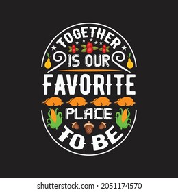 Together is our favorite place to be - happy thanksgiving day typographic quotes design and slogan design vector.