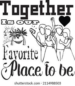 Together is our favorite place to be typography t-shirt design