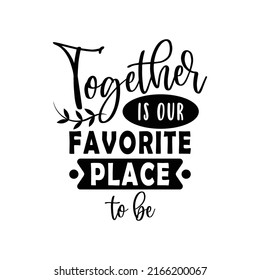 together is our favorite place to be, family quote lettering vector