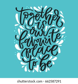Together is our favorite place to be - vector typography. Handdrawn romantic lettering.