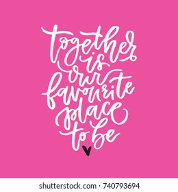 Together is our favorite place to be - vector typography. Handdrawn romantic lettering.