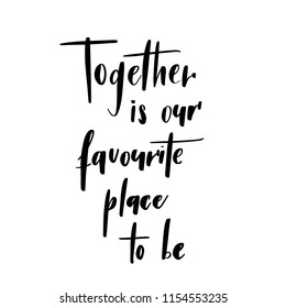 Together is our favourite place to be -  inscription hand lettering  vector.Typography design. Greetings card.